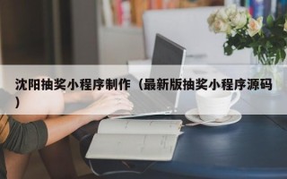 涉县沈阳抽奖小程序制作（最新版抽奖小程序源码）