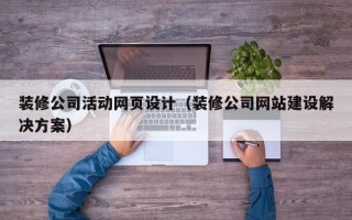 涉县装修公司活动网页设计（装修公司网站建设解决方案）
