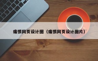 涉县痛恨网页设计图（痛恨网页设计图片）