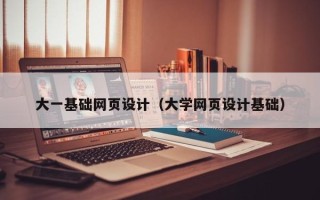 涉县大一基础网页设计（大学网页设计基础）