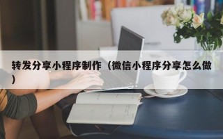 涉县转发分享小程序制作（微信小程序分享怎么做）